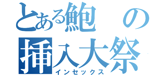 とある鮑の挿入大祭（インセックス）