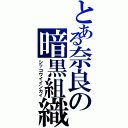 とある奈良の暗黒組織（シッコウイインカイ）