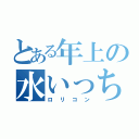 とある年上の水いっちょ（ロリコン）