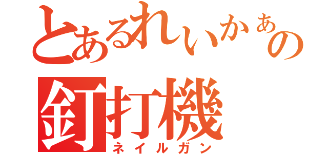 とあるれいかぁの釘打機（ネイルガン）