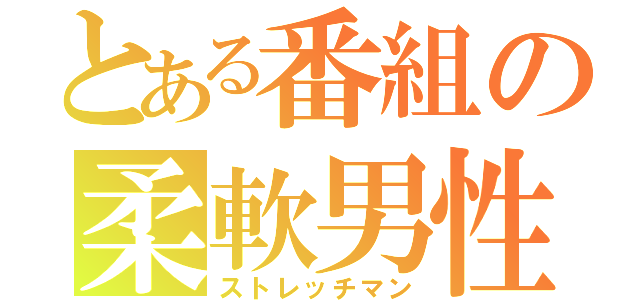 とある番組の柔軟男性（ストレッチマン）