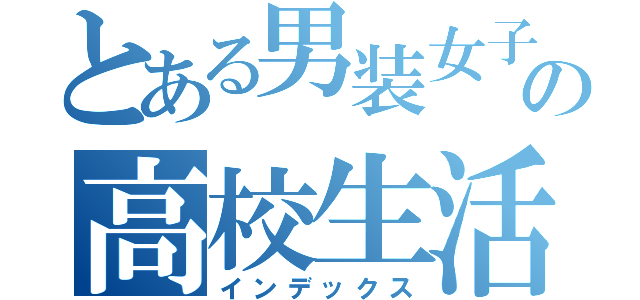 とある男装女子の高校生活（インデックス）