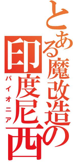 とある魔改造の印度尼西亜（パイオニア）