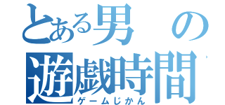 とある男の遊戯時間（ゲームじかん）