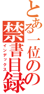 とある一位のの禁書目録（インデックス）