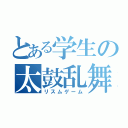 とある学生の太鼓乱舞（リスムゲーム）