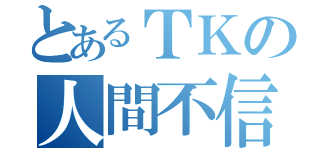 とあるＴＫの人間不信（）