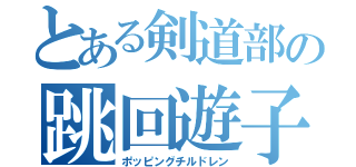 とある剣道部の跳回遊子（ポッピングチルドレン）