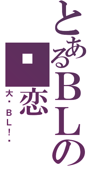 とあるＢＬの爱恋（大爱ＢＬ！❤）