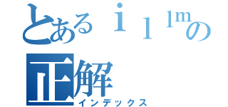 とあるｉｌｌｍａｔｉｃｓの正解（インデックス）