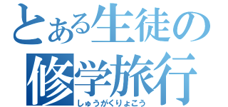 とある生徒の修学旅行（しゅうがくりょこう）