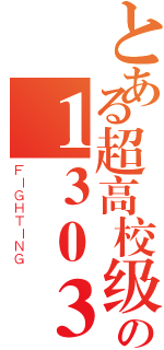 とある超高校级の１３０３（ＦＩＧＨＴＩＮＧ）