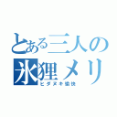 とある三人の氷狸メリー（ヒダヌキ愉快）