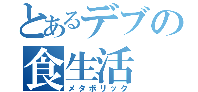 とあるデブの食生活（メタボリック）