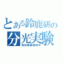 とある鈴鹿研の分光実験（測定機器使用中）