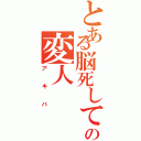 とある脳死して同然の変人（アキバ）