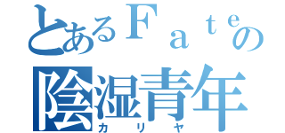 とあるＦａｔｅの陰湿青年（カリヤ）