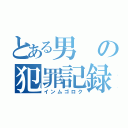 とある男の犯罪記録（インムゴロク）