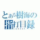 とある樹海の指打目録（ｊｕｂｅａｔ）