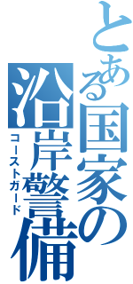 とある国家の沿岸警備隊（コーストガード）