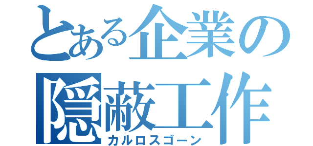 とある企業の隠蔽工作（カルロスゴーン）