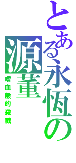 とある永恆の源董（嗜血般的殺戮）