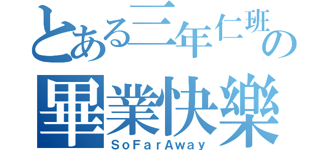 とある三年仁班の畢業快樂（ＳｏＦａｒＡｗａｙ）