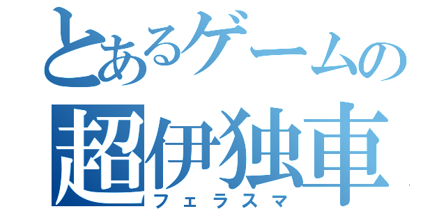 とあるゲームの超伊独車（フェラスマ）