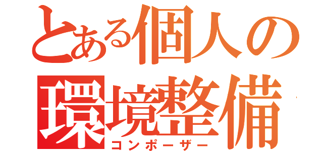 とある個人の環境整備（コンポーザー）