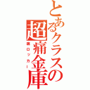 とあるクラスの超痛金庫（痛ロッカー）