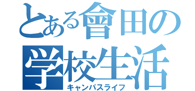 とある會田の学校生活（キャンパスライフ）