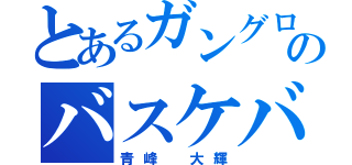 とあるガングロのバスケバカ（青峰 大輝）