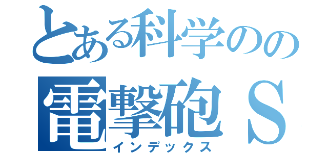 とある科学のの電撃砲Ｓ（インデックス）