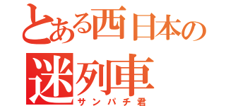 とある西日本の迷列車（サンパチ君）