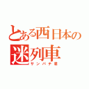 とある西日本の迷列車（サンパチ君）