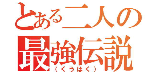 とある二人の最強伝説（（くうはく））