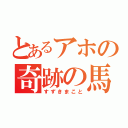 とあるアホの奇跡の馬鹿（すずきまこと）