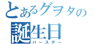 とあるグヲタの誕生日（バースデー）