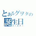 とあるグヲタの誕生日（バースデー）