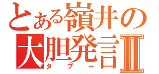 とある嶺井の大胆発言Ⅱ（タブー）