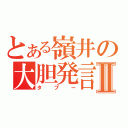 とある嶺井の大胆発言Ⅱ（タブー）