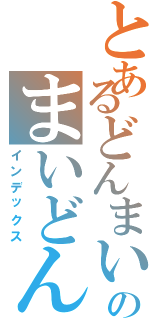 とあるどんまいのまいどん（インデックス）