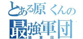 とある原くんの最強軍団（猿軍団）