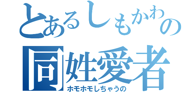 とあるしもかわの同姓愛者（ホモホモしちゃうの）