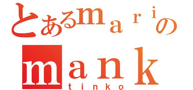 とあるｍａｒｉのｍａｎｋｏ（ｔｉｎｋｏ）