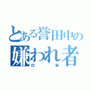 とある誉田中の嫌われ者（白岩）