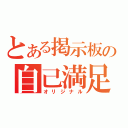 とある掲示板の自己満足（オリジナル）