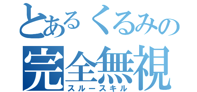 とあるくるみの完全無視（スルースキル）