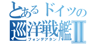 とあるドイツの巡洋戦艦Ⅱ（フォンデアタン）