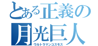 とある正義の月光巨人（ウルトラマンコスモス）